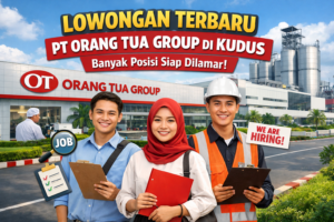 Lowongan Terbaru PT Orang Tua Group di Kudus, Banyak Posisi Siap Dilamar