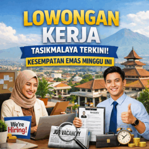 Lowongan Kerja Tasikmalaya Terkini: Kesempatan Emas Minggu Ini
